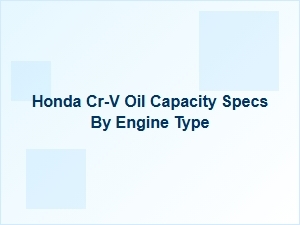 The Honda Cr-V's Oil Capacity Specs by Engine Type