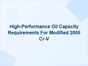Optimizing Oil Capacity for Modified Cr-V Performance